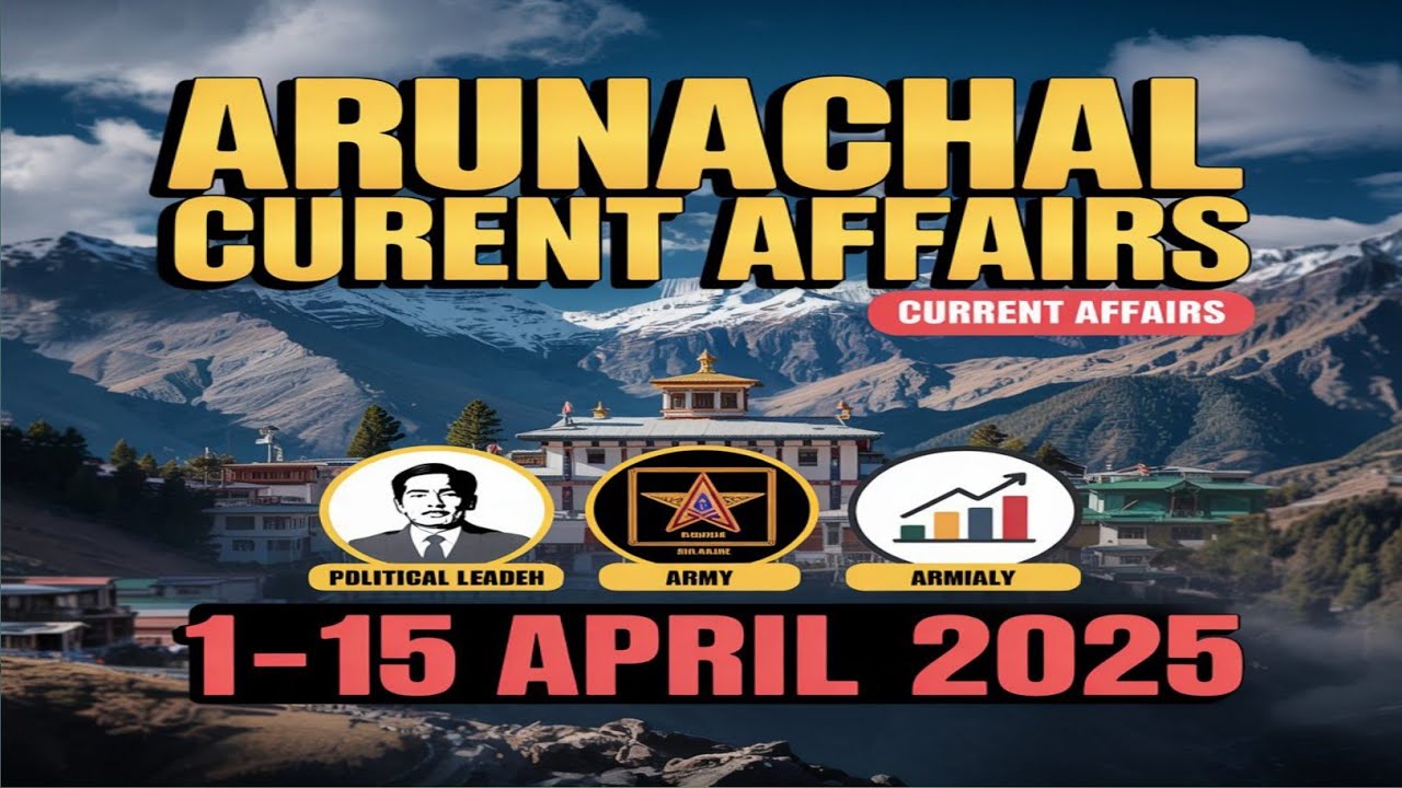 arunachal pradesh current affairs 1 - 15 April 2025 | arunachal current affairs 2025