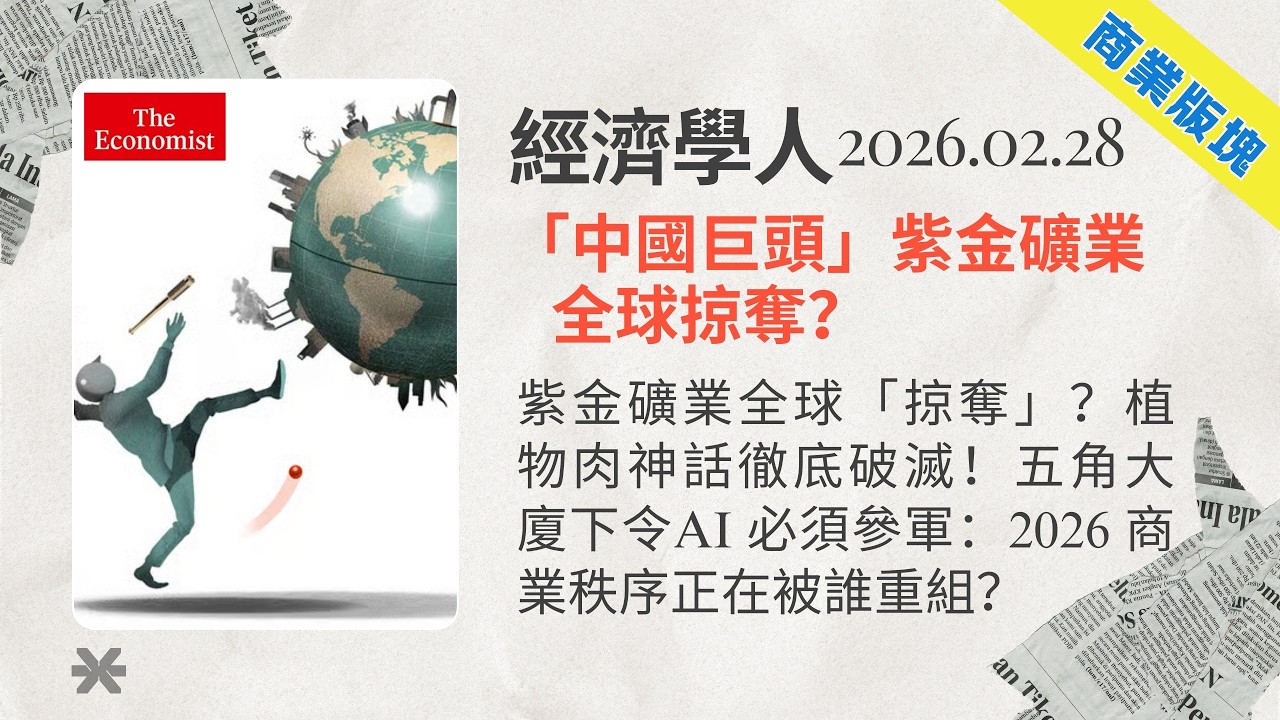 經濟學人｜2026.02.28「商業版塊」解析：紫金礦業全球「掠奪」？植物肉神話徹底破滅！五角大廈下令AI 必須參軍：🌍2026 商業秩序正在被誰重組❓｜TheEconomist