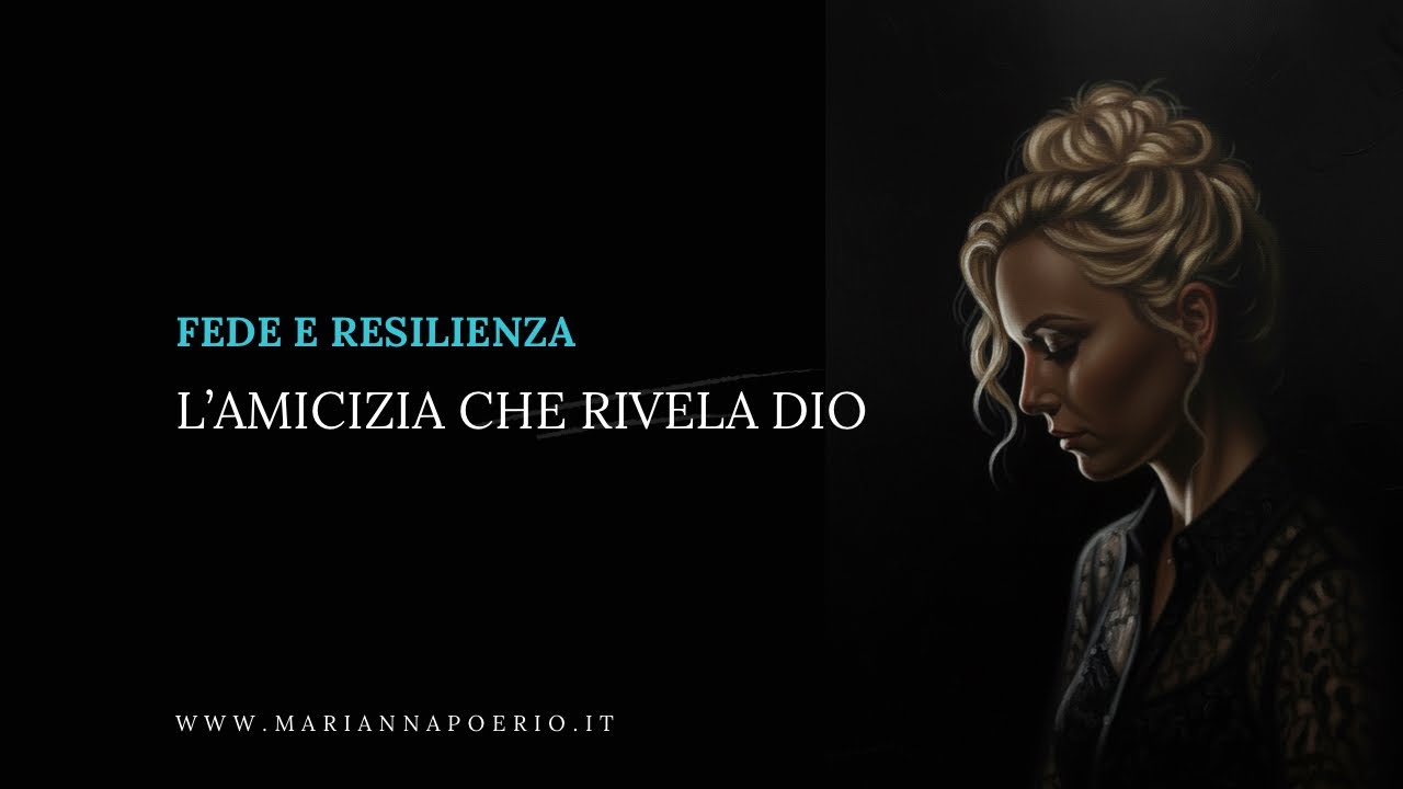 Fede e resilienza | L’amicizia che rivela Dio
