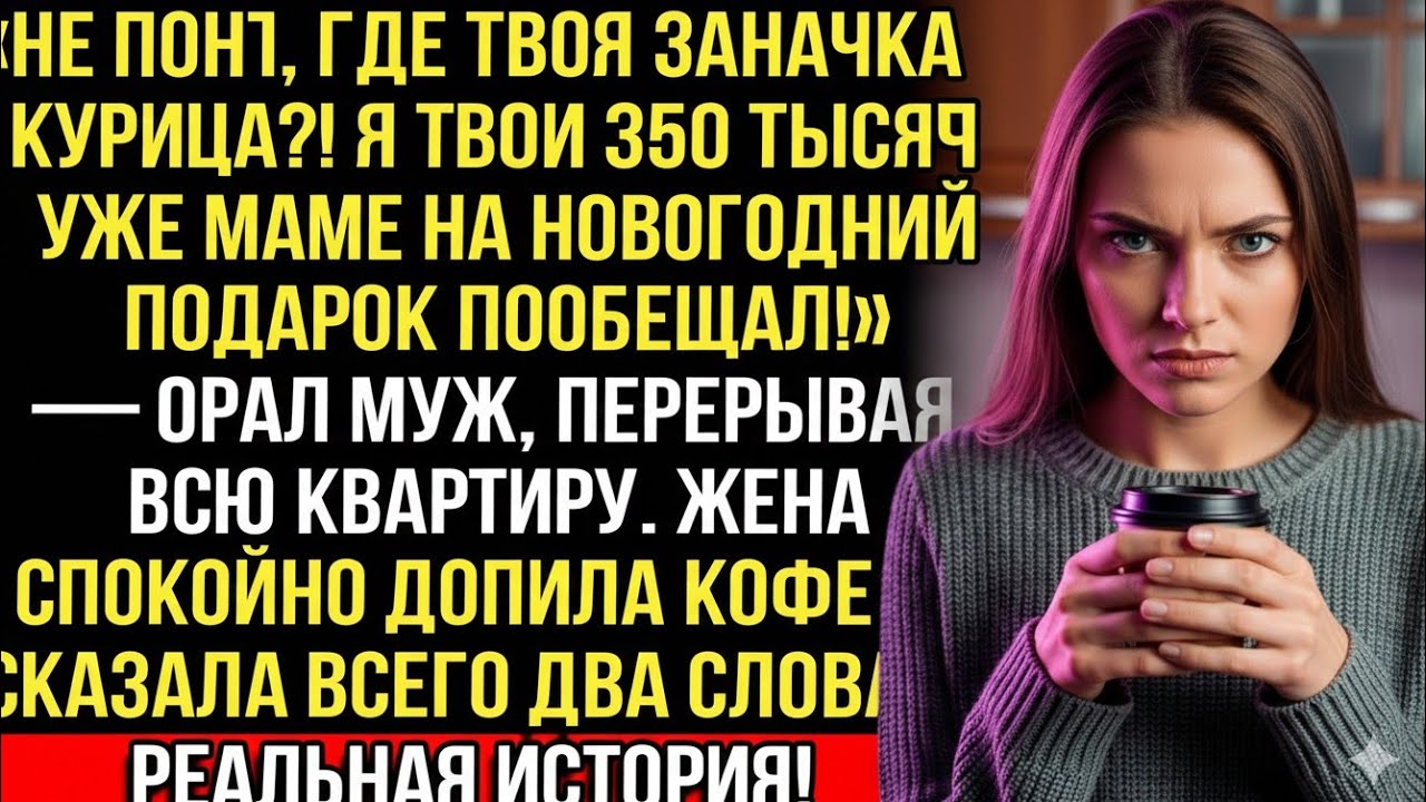 «Не понял, где заначка, курица?! Я твои 350 тысяч маме на новогодний подарок пообещал!» — орал муж..