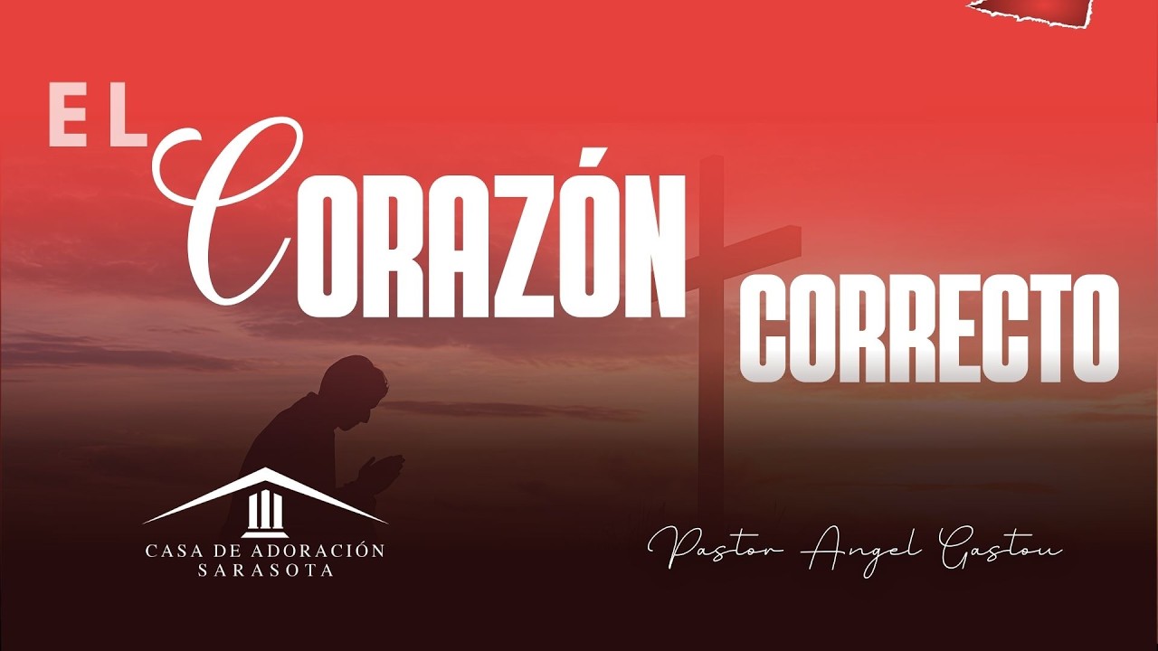 El Corazón Correcto | Pastor Angel Gastou | Casa De Adoración Sarasota