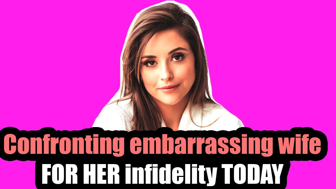 Confronting embarrassing wife FOR HER infidelity THIS MORNING.