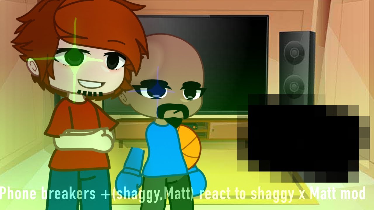 Phonebreakers + (shaggy, Matt) react to shaggy x Matt mod || Gacha. EP3
