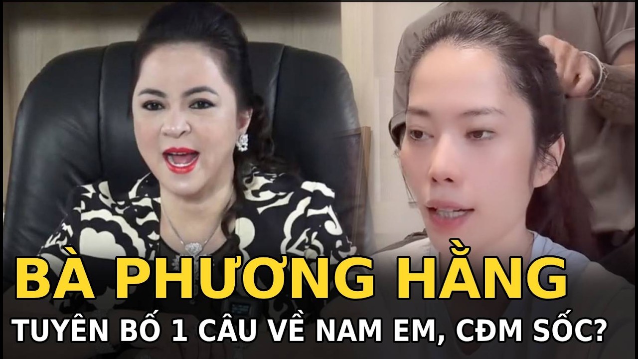 Bà Phương Hằng tuyên bố 1 câu về Nam Em, CĐM sốc?