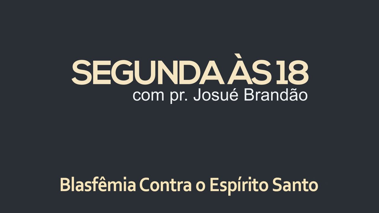 Segunda às 18 -  Blasfêmia Contra o Espírito  Santo