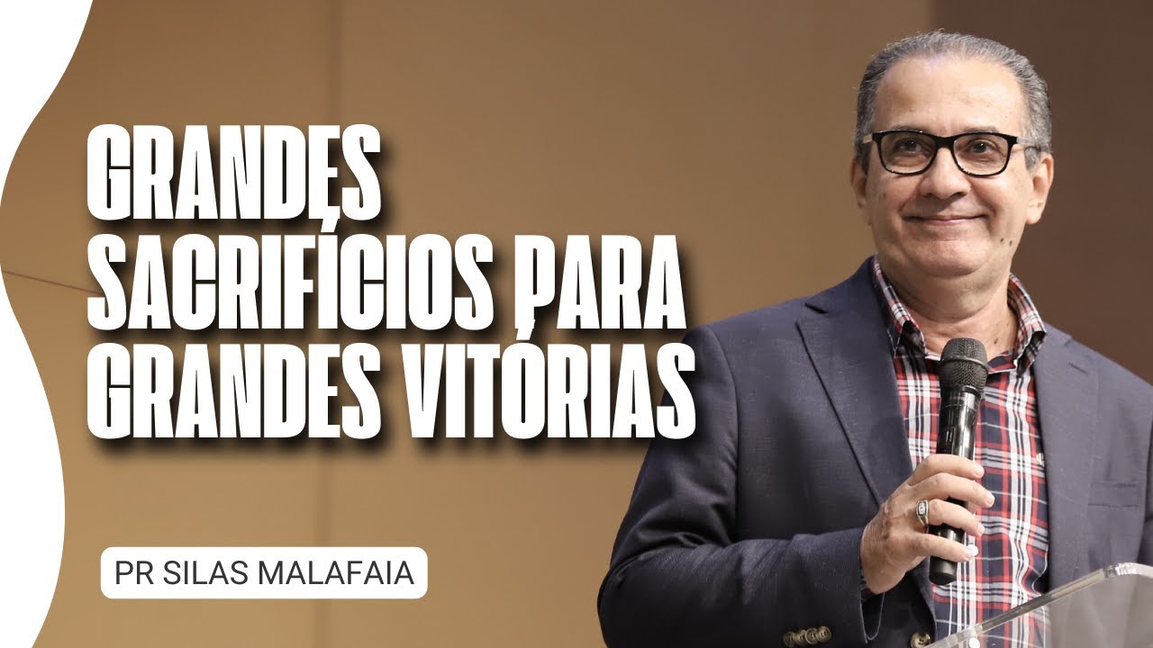 Pr Silas Malafaia - GRANDES SACRIFÍCIOS PARA GRANDES VITÓRIAS