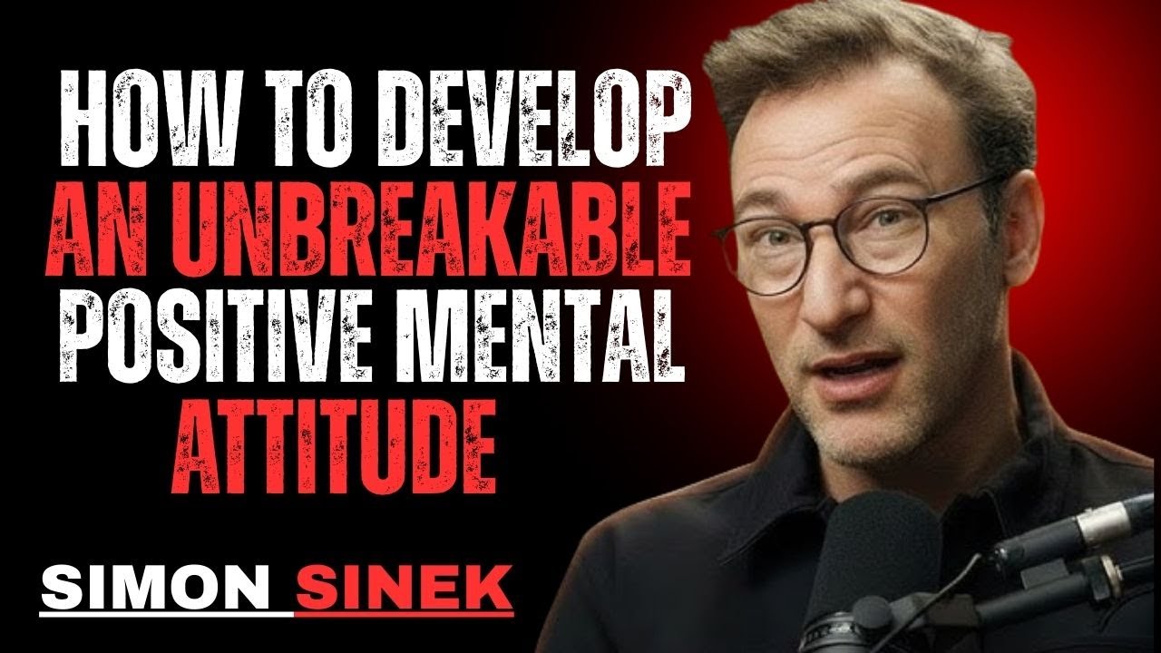 HOW TO DEVELOP AN UNBREAKABLE POSITIVE MENTAL ATTITUDE | SIMON SINEK MOTIVATION