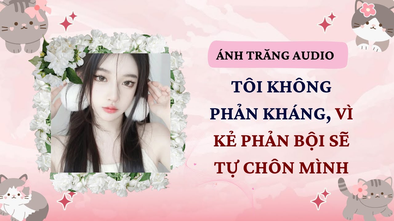 Truyện Audio | Tôi Không Phản Kháng, Vì Kẻ Phản Bội Sẽ Tự Chôn Mình | Ánh Trăng Audio #audiofull