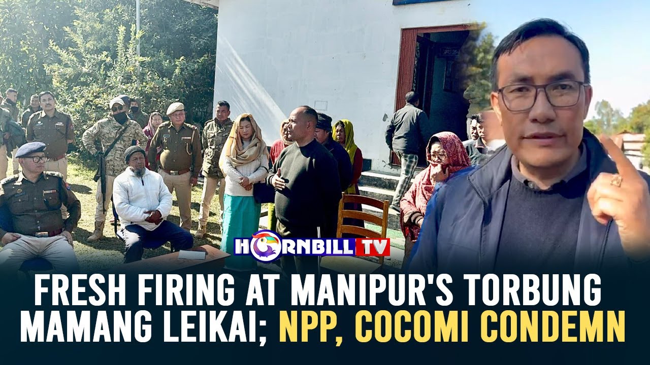 FRESH FIRING AT MANIPUR'S TORBUNG MAMANG LEIKAI; NPP, COCOMI CONDEMN