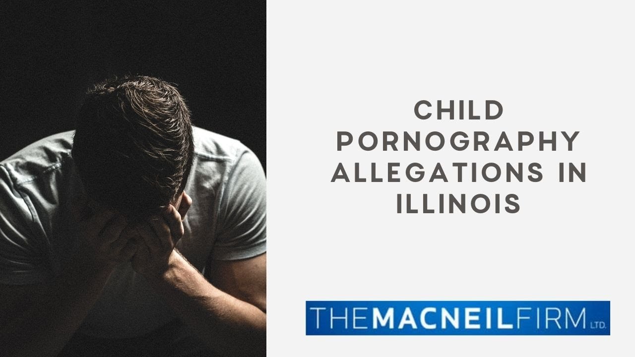 Child Pornography Allegations in Illinois | The MacNeil Firm | Criminal Defense Illinois