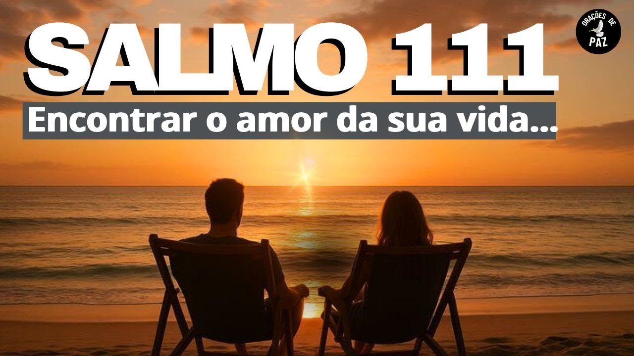 SALMO 111-  PARA ENCONTAR O AMOR DA SUA VIDA E RECEBER A PESSOA CERTA