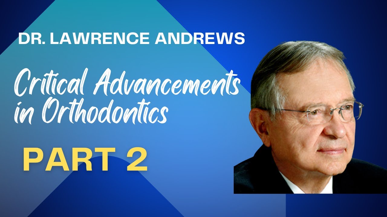 Dr. Lawrence Andrews: Advancements in Orthodontics Part 2