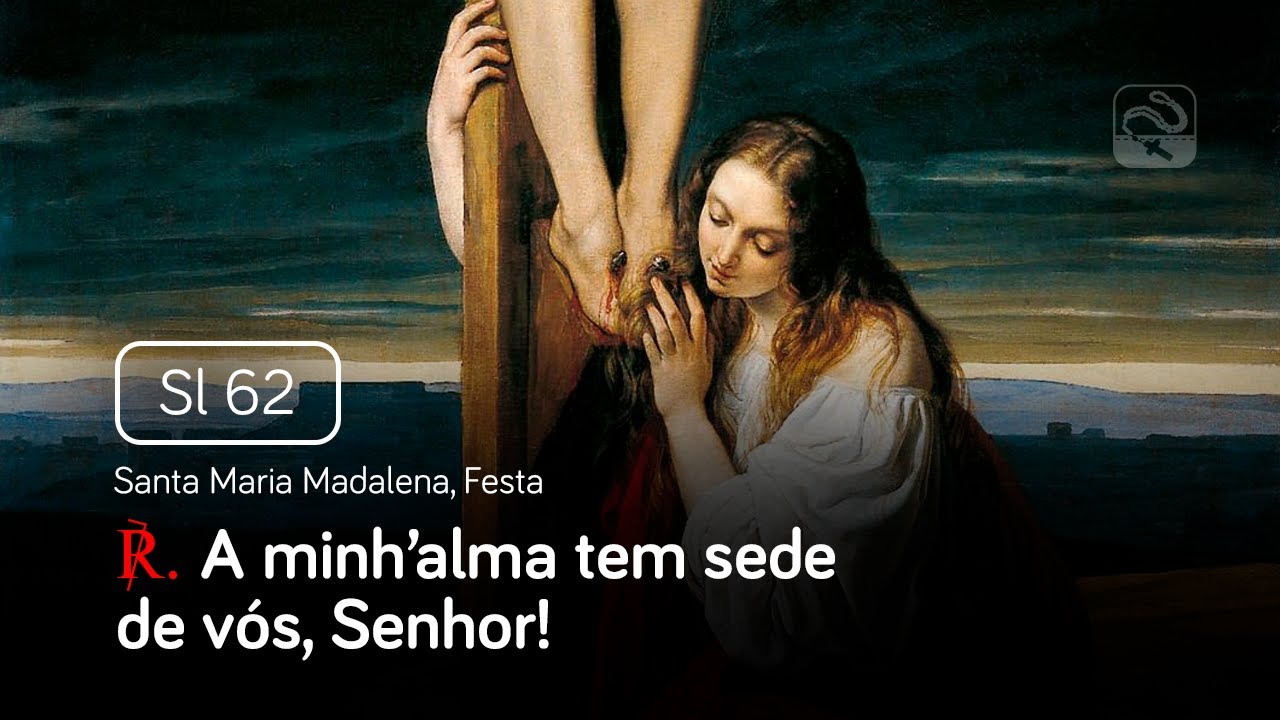 Salmo 62 A minh’alma tem sede de vós, Senhor (Santa Maria Madalena, Festa)