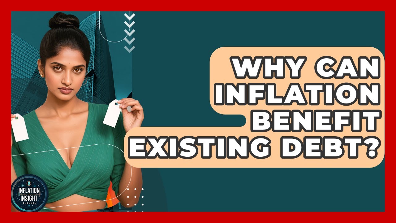Why Can Inflation Benefit Existing Debt? - Inflation Insight Channel