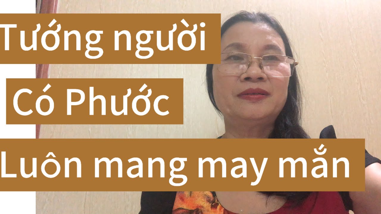 Tướng những người có phúc khí luôn mạng đến may mắn cho bạn 