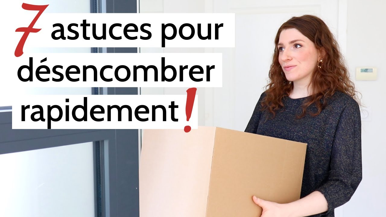 7 ASTUCES POUR DÉSENCOMBRER SA MAISON PLUS RAPIDEMENT
