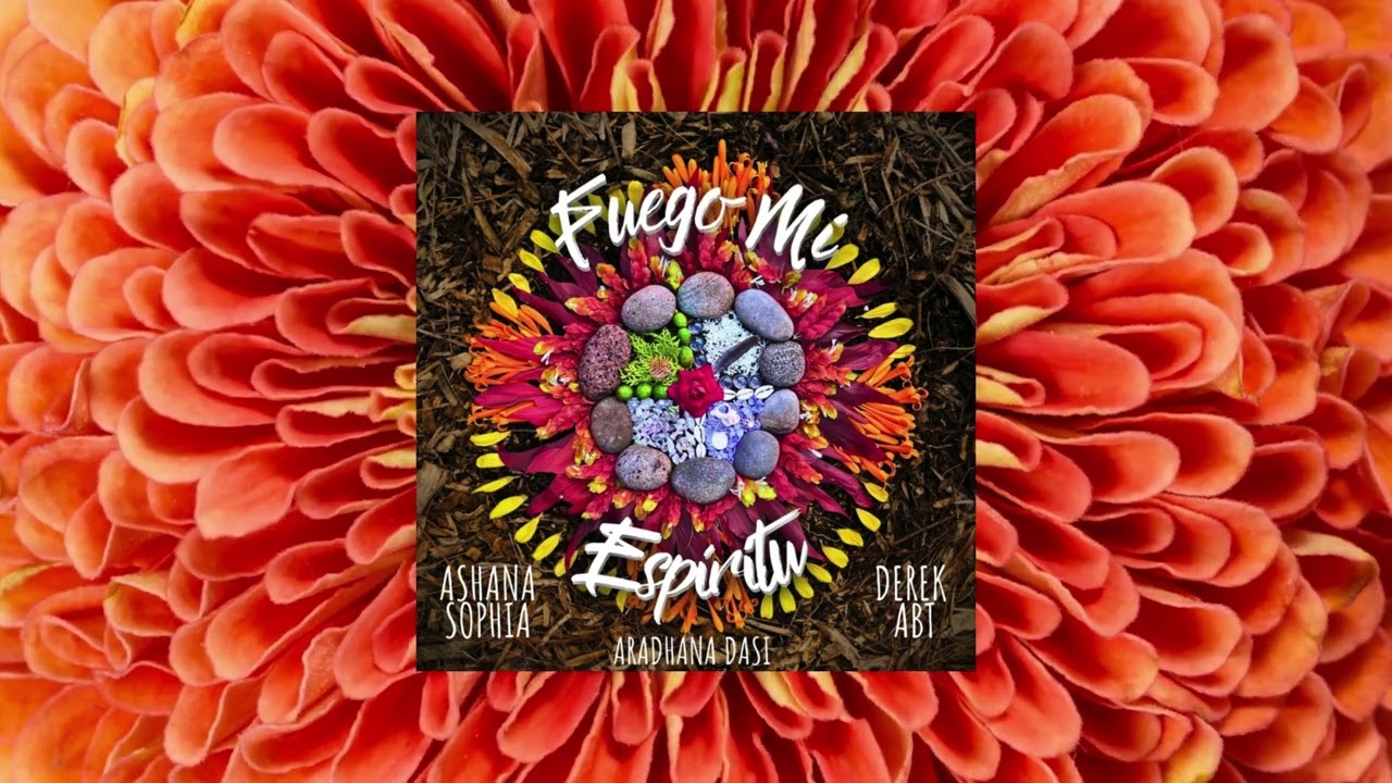 Derek Abt, Ashana Sophia, Aradhana Dasi - Fuego Mi Espiritu
