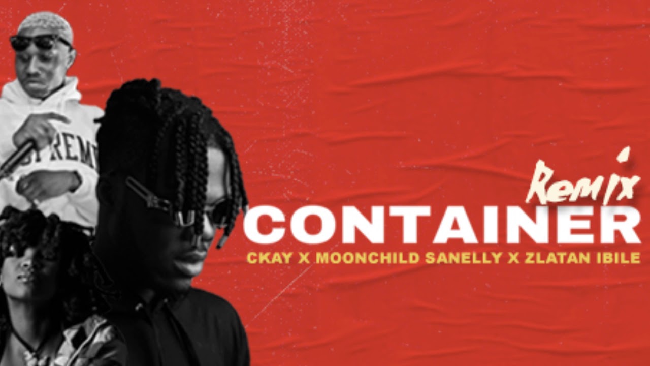CKAY - CONTAINER REMIX ft. ZLATAN IBILE & MOONCHILD SANELLY
