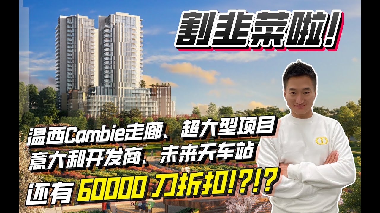 割韭菜啦！Cambie走廊知名开发打60000刀折扣!? 告诉你一招薅开发商羊毛，贵房子便宜买！