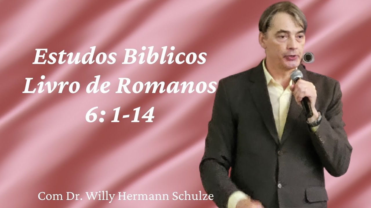 Estudo Bíblico - Romanos 6: 1-14. Com Dr Willy Hermann Schulze.