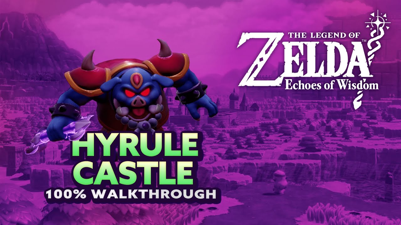 Zelda: Echoes of Wisdom - Hyrule Castle 100% Walkthrough
