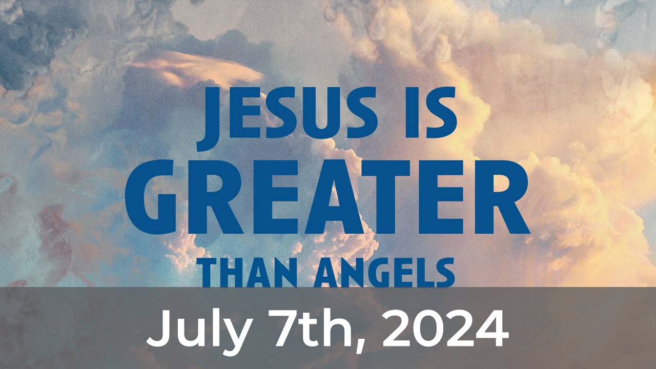 Jesus is Greater than Angels| John Cha | July 7, 2024