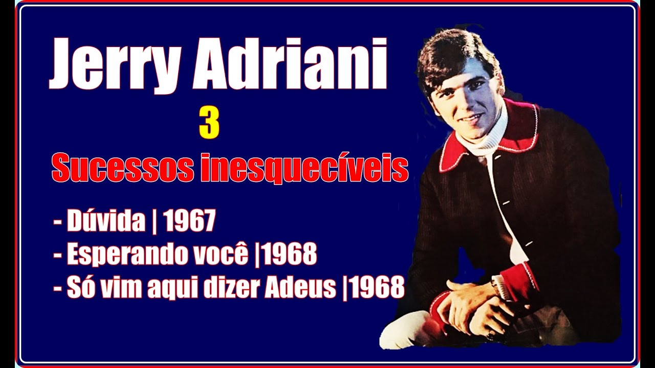 JERRY ADRIANI | Dúvida |1967| Esperando você |1968| Eu só vim aqui dizer adeus |1968|