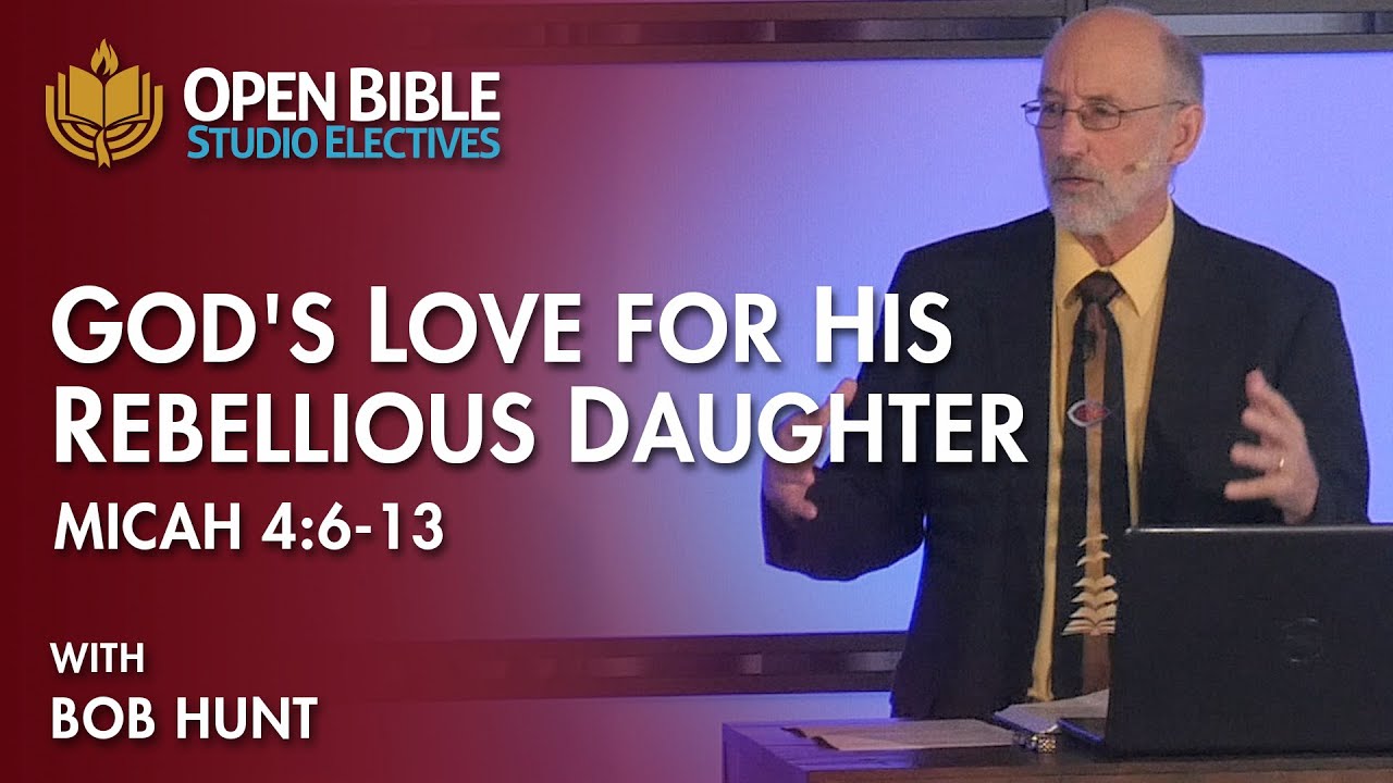 Studio Electives - God's Love for His Rebellious Daughter: Micah 4:6-13 with Bob Hunt