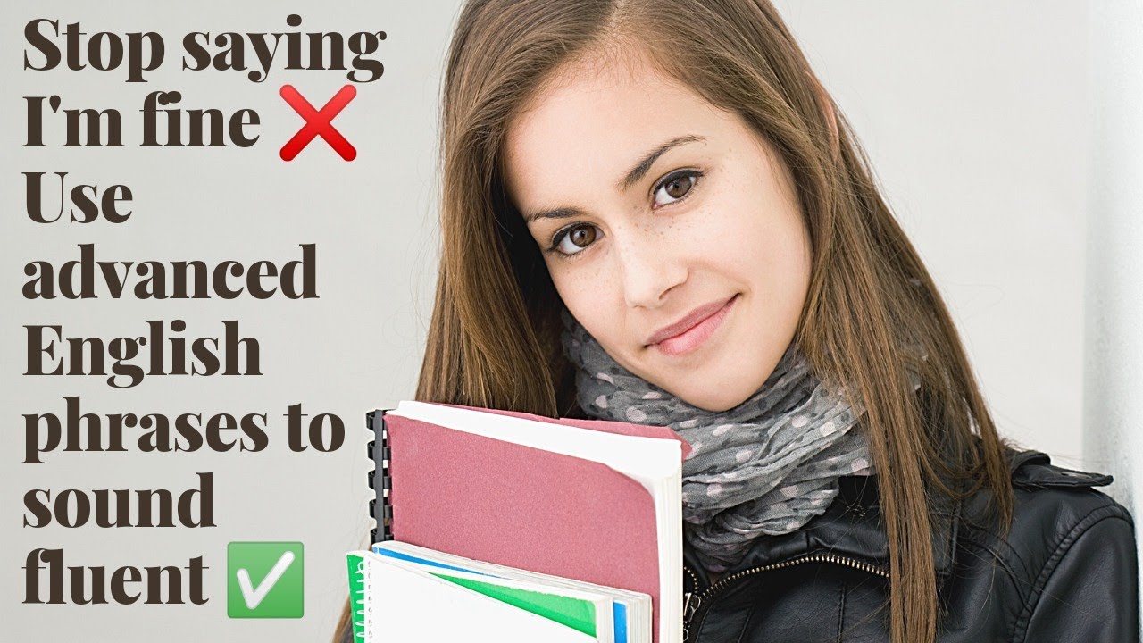 |STOP SAYING I'M FINE| |HOW TO RESPOND TO HOW'RE YOU| |USE ALTERNATIVES TO IMPROVE YOUR VOCABULARY|