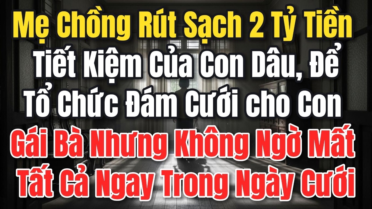 Mẹ Chồng Rút Sạch 2 Tỷ Tiền Tiết Kiệm Của Con Dâu, Không Ngờ Mất Tất Cả Ngay Trong Ngày Vui Nhất