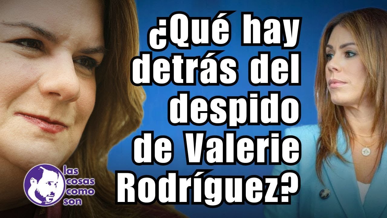 ¿Qué hay detrás del despido de Valerie Rodríguez?