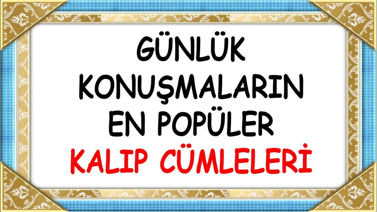 GÜNLÜK KONUŞMALARIN EN POPÜLER KALIP CÜMLELERİ