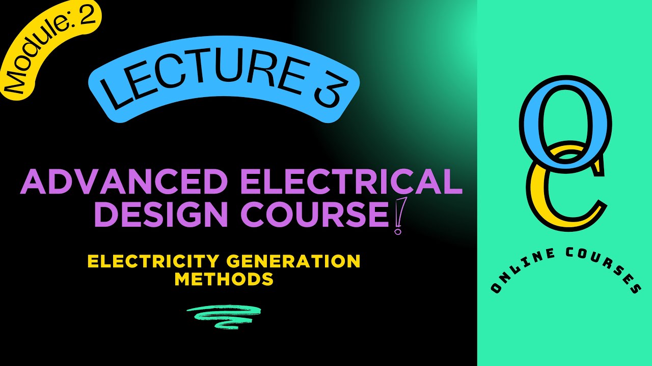 Electricity Generation Methods | Lecture 3 | Advanced Electrical Design Course