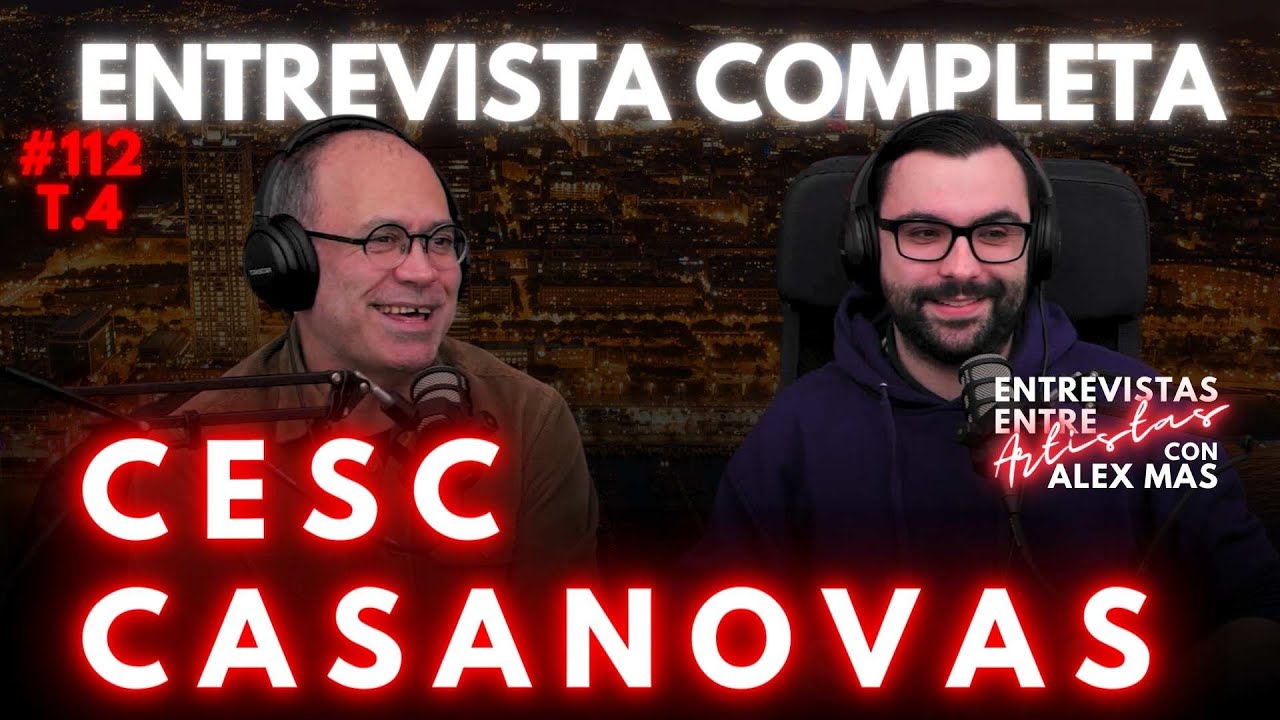 CESC CASANOVAS #112 | ACTOR | ENTREVISTAS ENTRE ARTISTAS