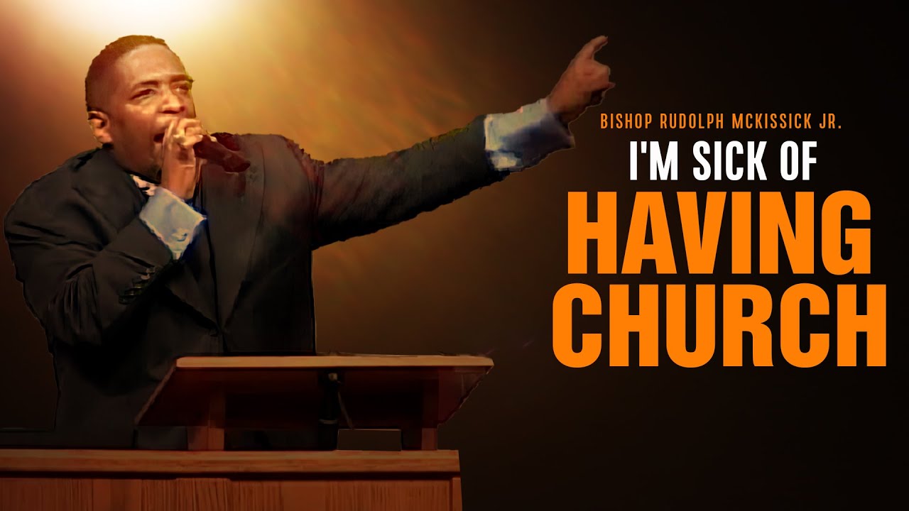 I'm Sick of Having Church-Sermon-Bishop Rudolph McKissick Jr.
