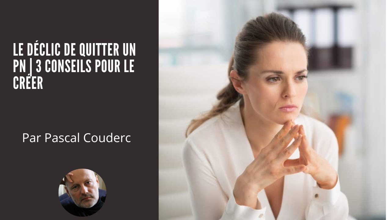 LE DECLIC DE QUITTER UN PN | 3 CONSEILS POUR LE CREER