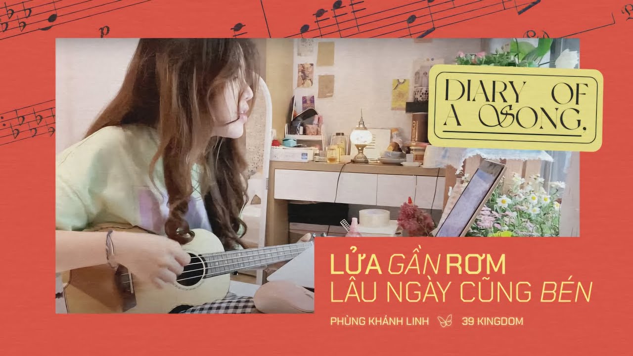 DIARY OF A SONG | LỬA GẦN RƠM LÂU NGÀY CŨNG BÉN | PHÙNG KHÁNH LINH 