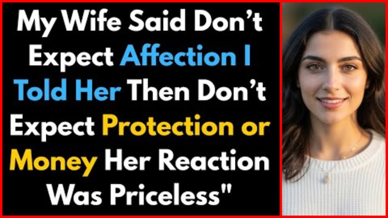 My Wife Said ‘Don’t Expect Affection ’ I Told Her ‘Then Don’t Expect Protection or Money ’ Her Rea
