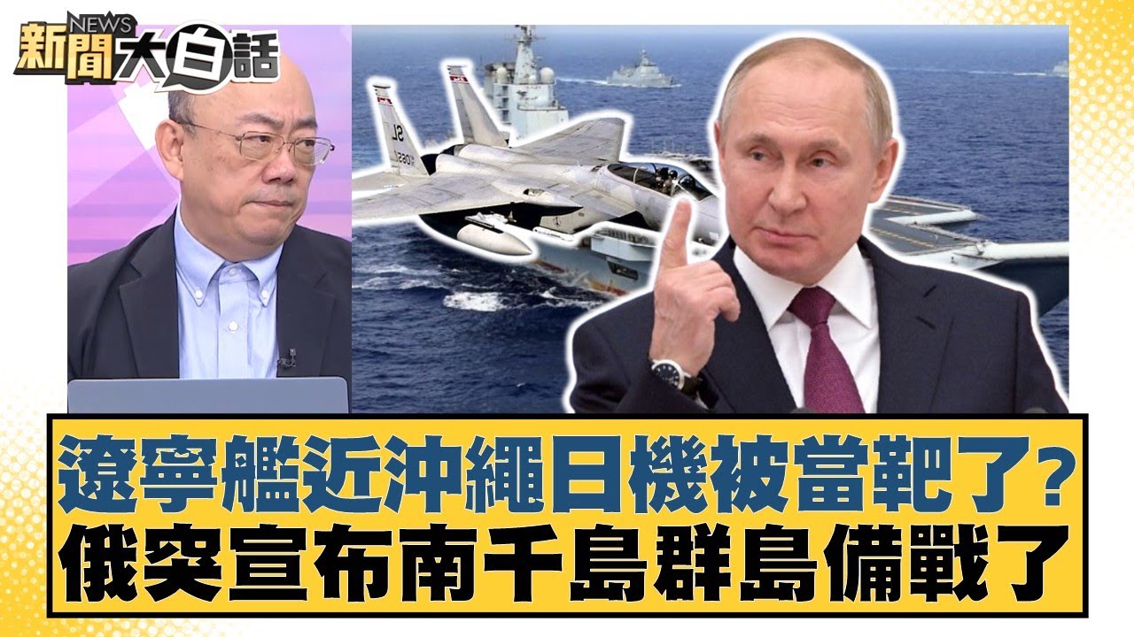 遼寧艦近沖繩日機被當靶了？俄突宣布南千島群島備戰了【#新聞大白話】20251208-4｜#郭正亮 #介文汲 #賴岳謙