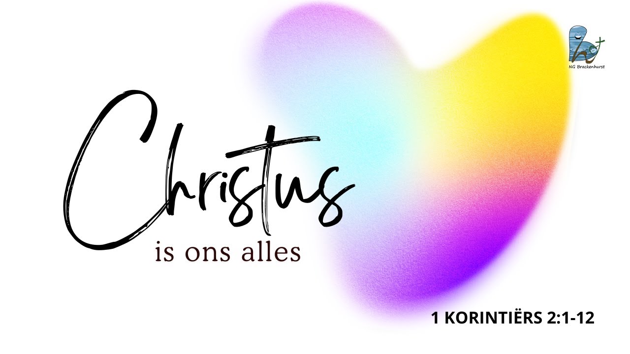 NG Brackenhurst Erediens I 8 Feb. I 1 Korintiërs 2:1-12: Christus is ons alles