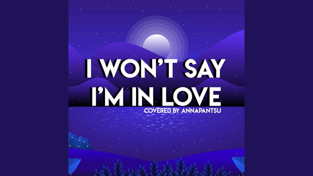 I Won't Say I'm in Love