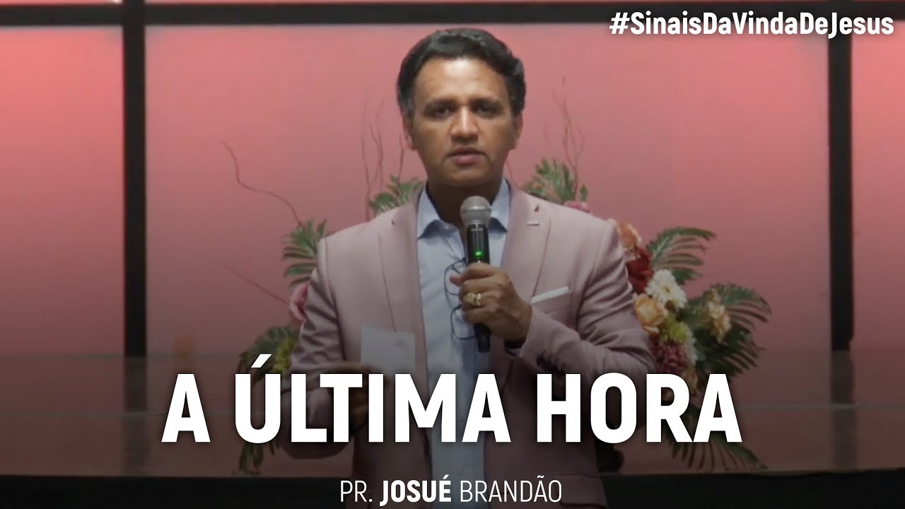 A Última Hora #SinaisDaVindaDeJesus | Pr. Josué Brandão