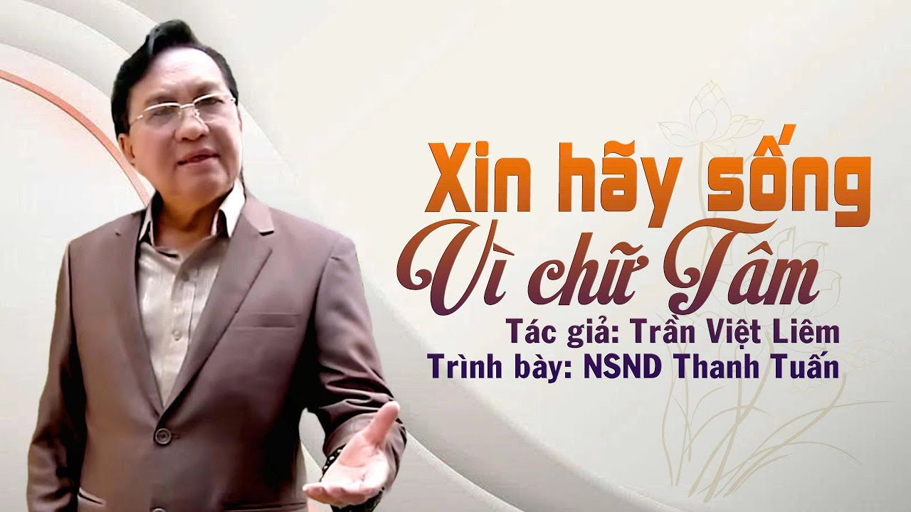 BÀI CA VỌNG CỔ : XIN HÃY SỐNG VÌ CHỮ TÂM / Tác giả TRẦN VIỆT LIÊM - NSND THANH TUẤN
