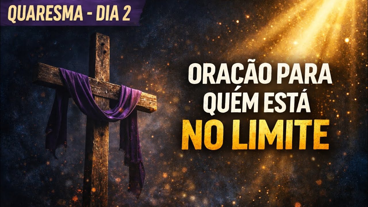 Quaresma Dia 2 – Oração Para Quem Está no Limite | oração poderosa para hoje 