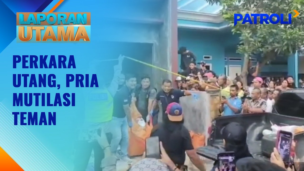 Laporan Utama: Perkara Utang, Pria Mutilasi Teman | Patroli