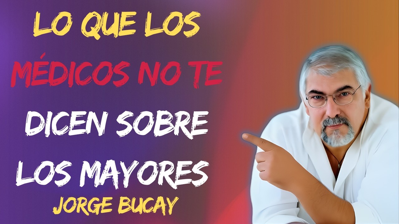 Lo que los MÉDICOS PIENSAN pero no DICEN sobre los Mayores: 6 Verdades Esenciales | Jorge Bucay