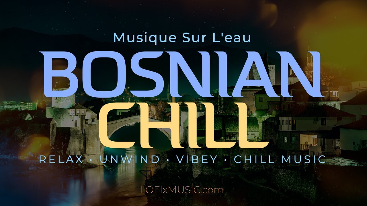 🇧🇦Bosnian Chill | Musique Sur L&rsquo;eau | Balkan Soul & Traditional Vibes with Chill LoFi Beats