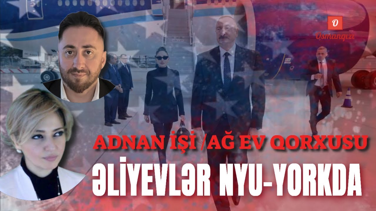 Əliyevlər Nyu-Yorkda! Ağ Ev qorxusu. Əhmədzadələrin korrupsioner şəbəkəsindəki böyük fiqurlar