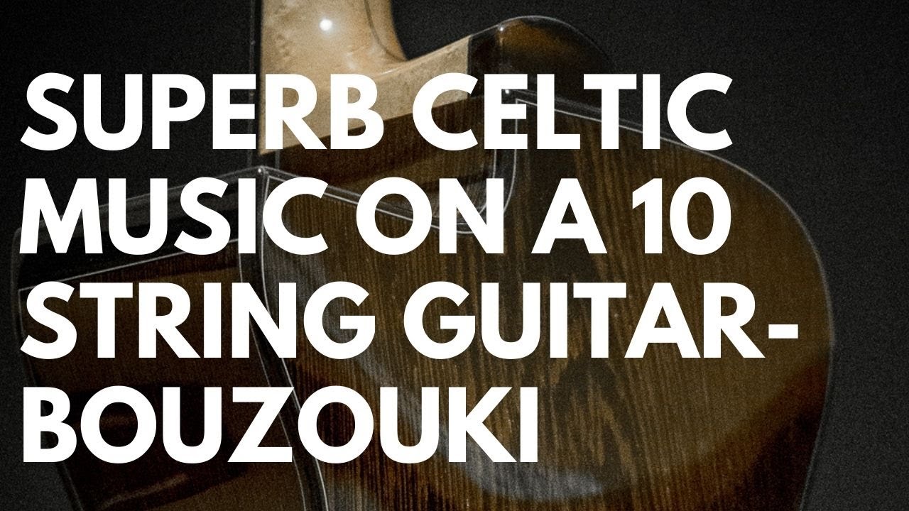 Superb Celtic music on a 10 string guitar-bouzouki