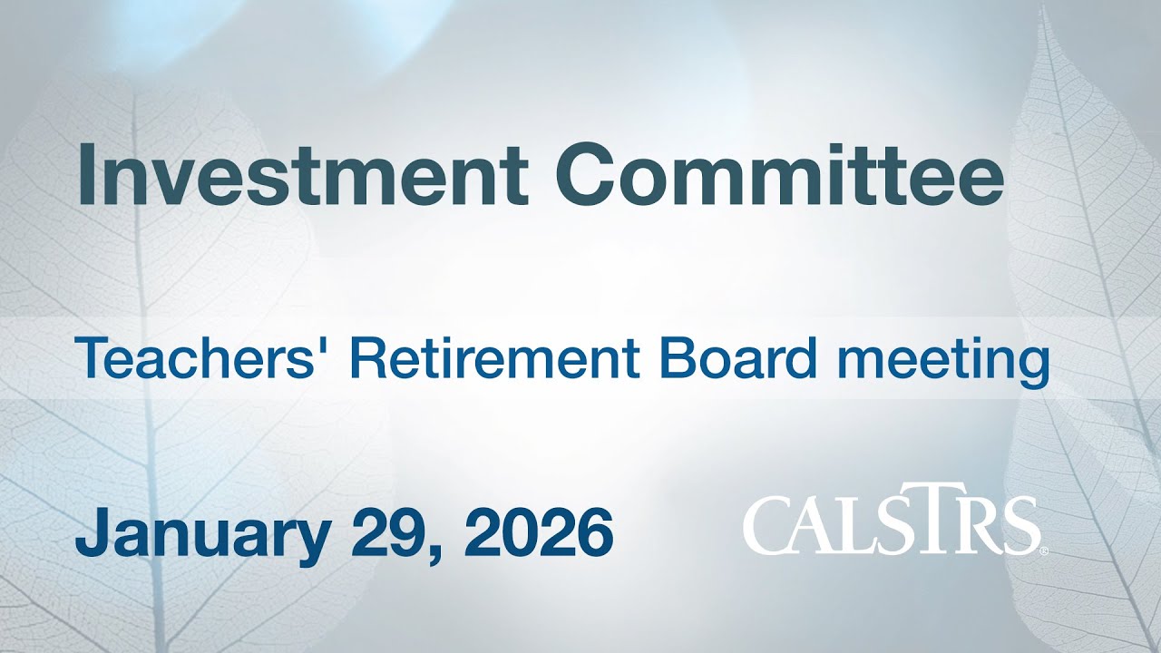 CalSTRS Investment Committee - January 29, 2026